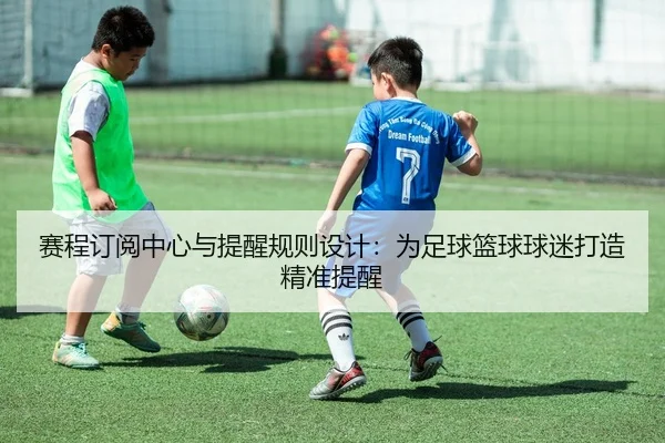 赛程订阅中心与提醒规则设计：为足球篮球球迷打造精准提醒