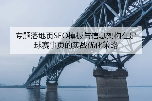 专题落地页SEO模板与信息架构在足球赛事页的实战优化策略